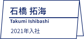 石橋 拓海 Takumi Ishibashi 2021年入社